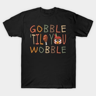 Gobble-til-you–wobble T-Shirt